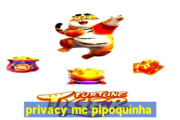 privacy mc pipoquinha